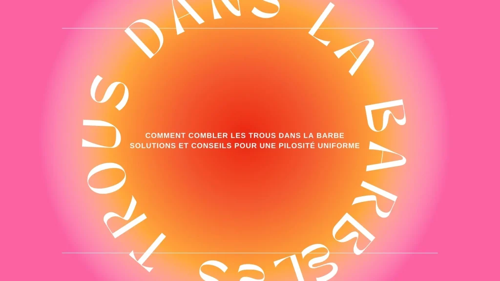 Comment combler les trous dans la barbe : solutions et conseils pour une pilosité uniforme
